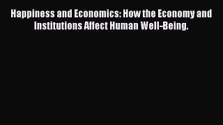 Read Happiness and Economics: How the Economy and Institutions Affect Human Well-Being. Ebook