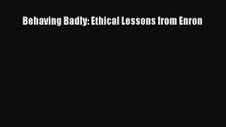 Read Behaving Badly: Ethical Lessons from Enron Ebook Online