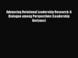 Read Advancing Relational Leadership Research: A Dialogue among Perspectives (Leadership Horizons)