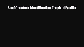 Download Reef Creature Identification Tropical Pacific Ebook Online