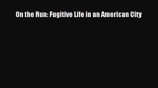 Download On the Run: Fugitive Life in an American City Ebook Online