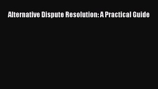 Read Alternative Dispute Resolution: A Practical Guide PDF Free