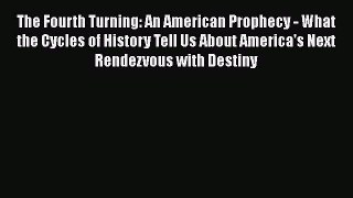 Read The Fourth Turning: An American Prophecy - What the Cycles of History Tell Us About America's
