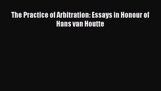Download The Practice of Arbitration: Essays in Honour of Hans van Houtte Ebook Free