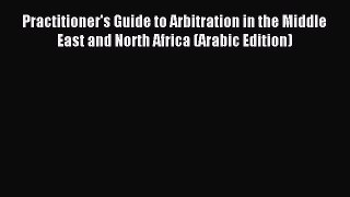Read Practitioner's Guide to Arbitration in the Middle East and North Africa (Arabic Edition)