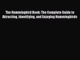 Read The Hummingbird Book: The Complete Guide to Attracting Identifying and Enjoying Hummingbirds