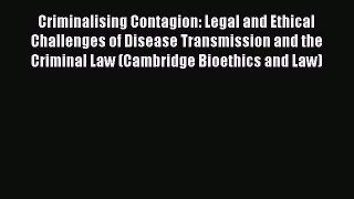 Read Criminalising Contagion: Legal and Ethical Challenges of Disease Transmission and the