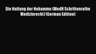 Read Die Haftung der Hebamme (MedR Schriftenreihe Medizinrecht) (German Edition) Ebook Free