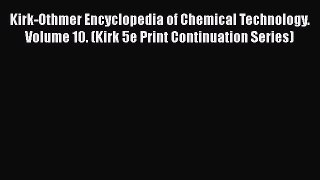 Read Kirk-Othmer Encyclopedia of Chemical Technology. Volume 10. (Kirk 5e Print Continuation