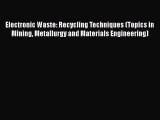 Read Electronic Waste: Recycling Techniques (Topics in Mining Metallurgy and Materials Engineering)