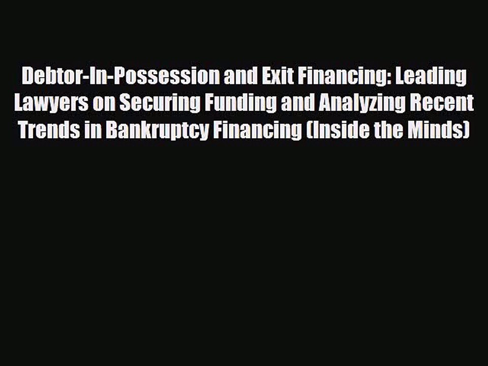 [PDF] Debtor-In-Possession and Exit Financing: Leading Lawyers on Securing Funding and Analyzing