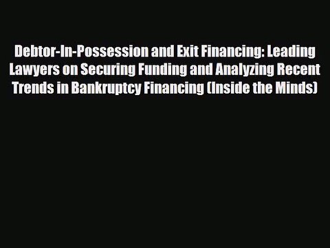 [PDF] Debtor-In-Possession and Exit Financing: Leading Lawyers on Securing Funding and Analyzing