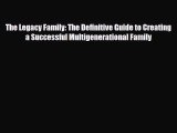 [PDF] The Legacy Family: The Definitive Guide to Creating a Successful Multigenerational Family