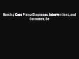 PDF Nursing Care Plans: Diagnoses Interventions and Outcomes 8e  Read Online