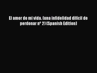 Download El amor de mi vida. (una infidelidad difícil de perdonar nº 2) (Spanish Edition)