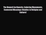 Download The Newark Earthworks: Enduring Monuments Contested Meanings (Studies in Religion