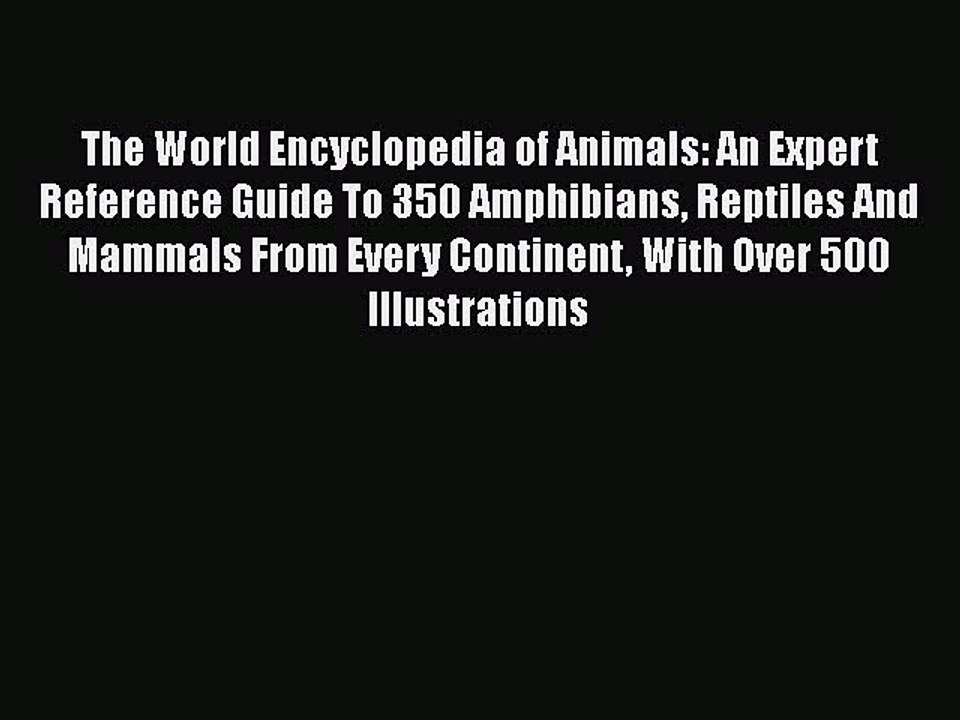 Download The World Encyclopedia of Animals: An Expert Reference Guide To 350 Amphibians Reptiles