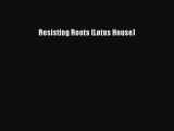 Download Resisting Roots (Lotus House) Free Books