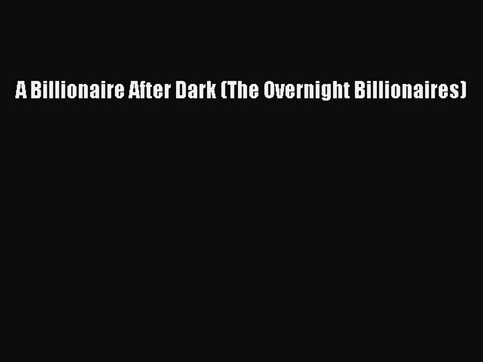 Download A Billionaire After Dark (The Overnight Billionaires)  Read Online