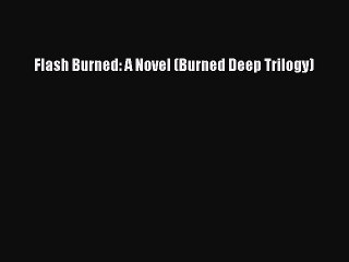 Download Flash Burned: A Novel (Burned Deep Trilogy) Free Books