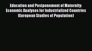 Download Education and Postponement of Maternity: Economic Analyses for Industrialized Countries