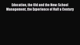 Read Education the Old and the New: School Management the Experience of Half a Century Ebook