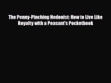 [PDF] The Penny-Pinching Hedonist: How to Live Like Royalty with a Peasant's Pocketbook Read