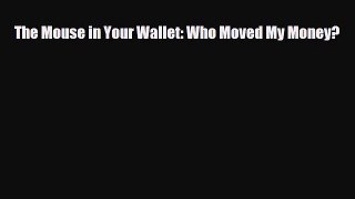 [PDF] The Mouse in Your Wallet: Who Moved My Money? Download Full Ebook