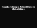 Read Consuming Technologies: Media and Information in Domestic Spaces PDF Online