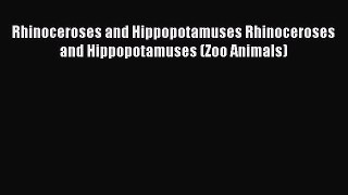 Read Rhinoceroses and Hippopotamuses Rhinoceroses and Hippopotamuses (Zoo Animals) PDF Online