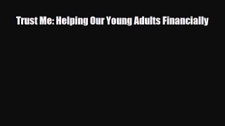 [PDF] Trust Me: Helping Our Young Adults Financially Read Online