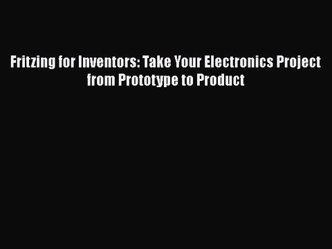 [PDF] Fritzing for Inventors: Take Your Electronics Project from Prototype to Product [Download]