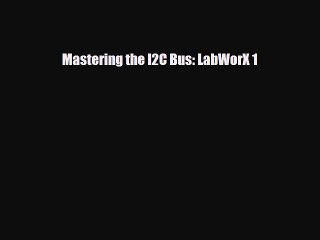 [Download] Mastering the I2C Bus: LabWorX 1 [Read] Online