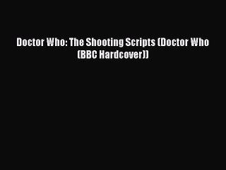 PDF Doctor Who: The Shooting Scripts (Doctor Who (BBC Hardcover)) [PDF] Full Ebook