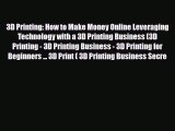 [PDF] 3D Printing: How to Make Money Online Leveraging Technology with a 3D Printing Business