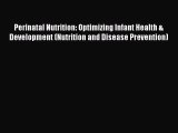 Download Perinatal Nutrition: Optimizing Infant Health & Development (Nutrition and Disease