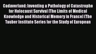 Read Cadaverland: Inventing a Pathology of Catastrophe for Holocaust Survival [The Limits of