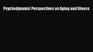 Read Psychodynamic Perspectives on Aging and Illness Ebook Online