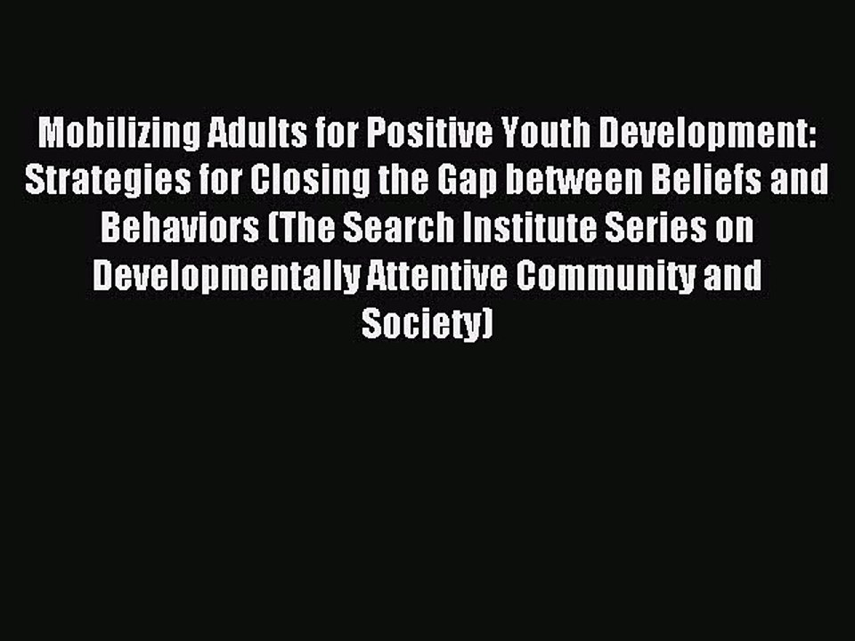 Read Mobilizing Adults for Positive Youth Development: Strategies for Closing the Gap between