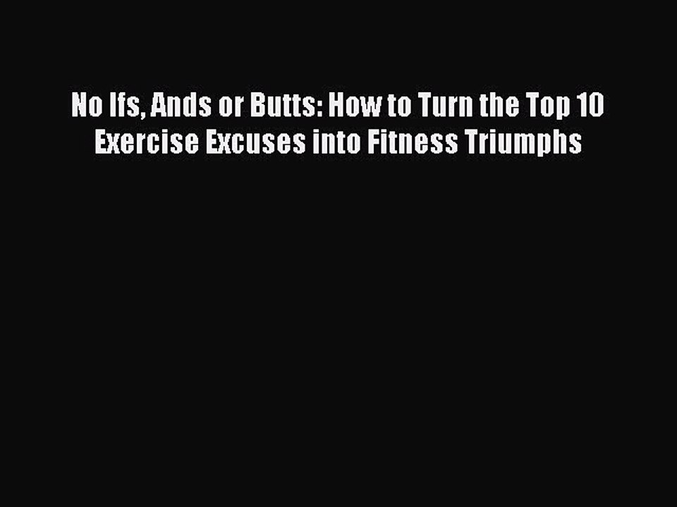 Download No Ifs Ands or Butts: How to Turn the Top 10 Exercise Excuses into Fitness Triumphs