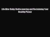 Read Life After Baby: Rediscovering and Reclaiming Your Healthy Pizzazz Ebook Online