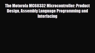 Download The Motorola MC68332 Microcontroller: Product Design Assembly Language Programming