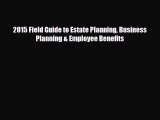 [PDF] 2015 Field Guide to Estate Planning Business Planning & Employee Benefits Read Full Ebook