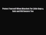 Download Protect Yourself When Attacked: For Little Guys & Gals and Old Geezers Too PDF Online