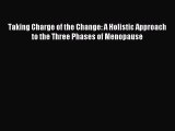 Read Taking Charge of the Change: A Holistic Approach to the Three Phases of Menopause Ebook
