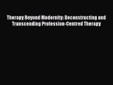 Read Therapy Beyond Modernity: Deconstructing and Transcending Profession-Centred Therapy Ebook