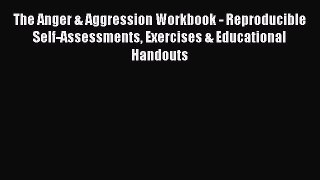 Read The Anger & Aggression Workbook - Reproducible Self-Assessments Exercises & Educational