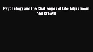 Read Psychology and the Challenges of Life: Adjustment and Growth Ebook Online