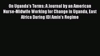 Read On Uganda's Terms: A Journal by an American Nurse-Midwife Working for Change in Uganda