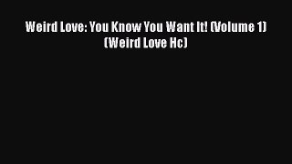 PDF Weird Love: You Know You Want It! (Volume 1) (Weird Love Hc) [Download] Full Ebook